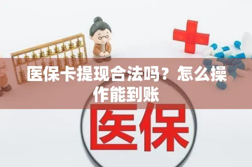 医保卡提现合法吗？怎么操作能到账